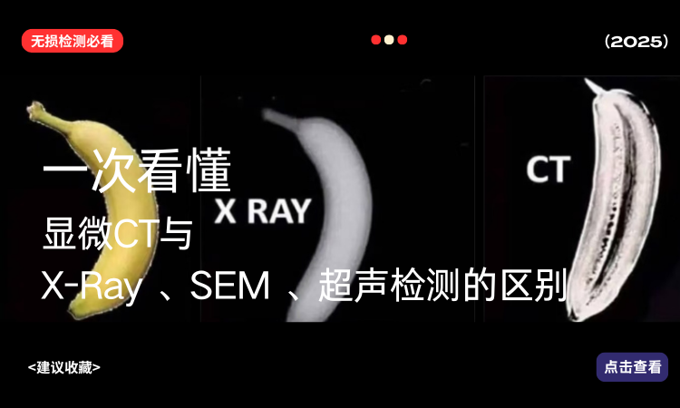 显微CT到底是什么?和 X-Ray、扫描电镜、超声检测有什么区别?一次看懂!